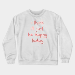 I Think I'll Just Be Happy Today pink Crewneck Sweatshirt